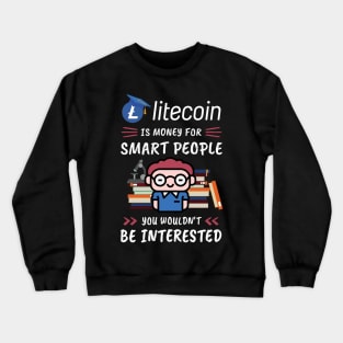 Litecoin Is Money for Smart People, You Wouldn't Be Interested. Funny design for cryptocurrency fans. Crewneck Sweatshirt